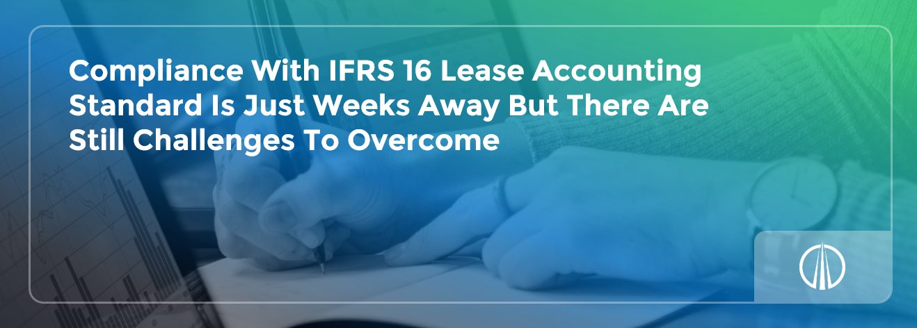Compliance With IFRS 16 Lease Accounting Standard Is Just Weeks Away But There Are Still Challenges To Overcome