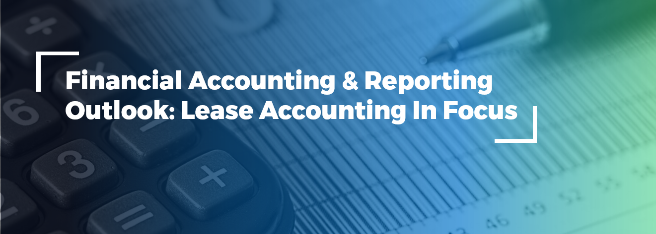 Financial Accounting & Reporting Outlook - Lease Accounting In Focus