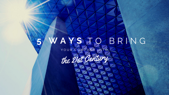 5 Ways to Bring Your Company into the 21st Century
