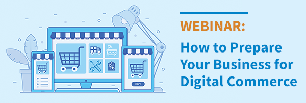 WEBINAR:
How to Prepare Your Business for Digital Commerce