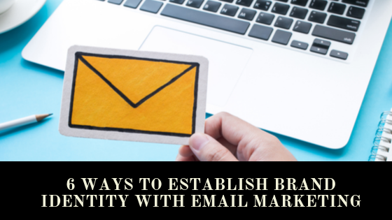 6 ways to establish brand identity with email marketing