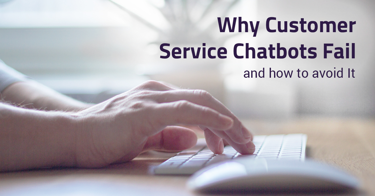 Why Customer Service Chatbots Fail And How To Avoid It