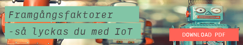 Framgångsfaktorer vid digitalisering - så lyckas du med IoT - Ladda ner guide