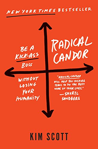 Radical Candor- Be a Kick-Ass Boss Without Losing Your Humanity