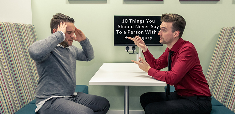 Ten things you should never say to a person with a brain injury