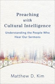 Preaching with Cultural Intelligence: Understanding the People Who Hear Our Sermons 