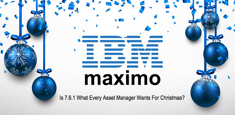 IBM Maximo 7 6 1 What Every Asset Manager Wants For Christmas