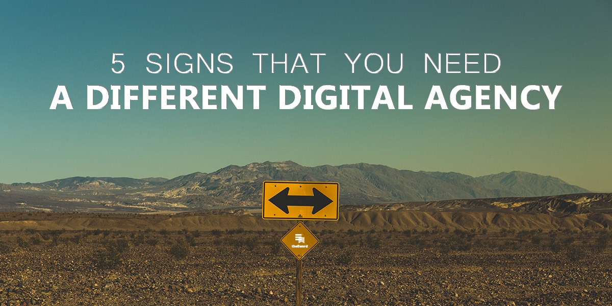 5 Signs That You Need a Different Digital Agency