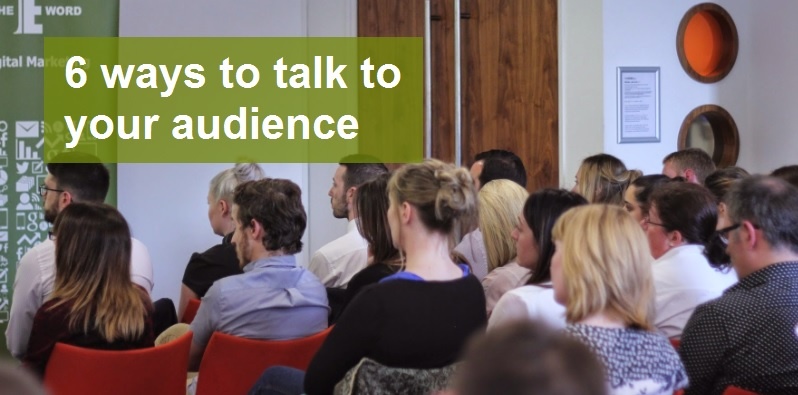 6 ways to talk to your audience