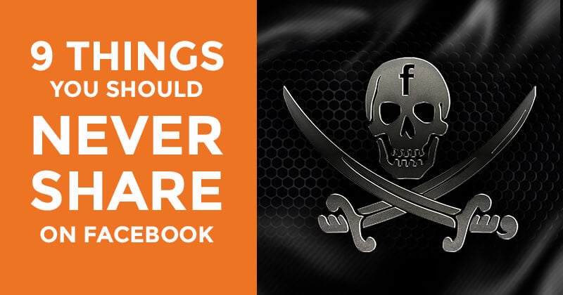 9 Things You Should NEVER Share on Facebook