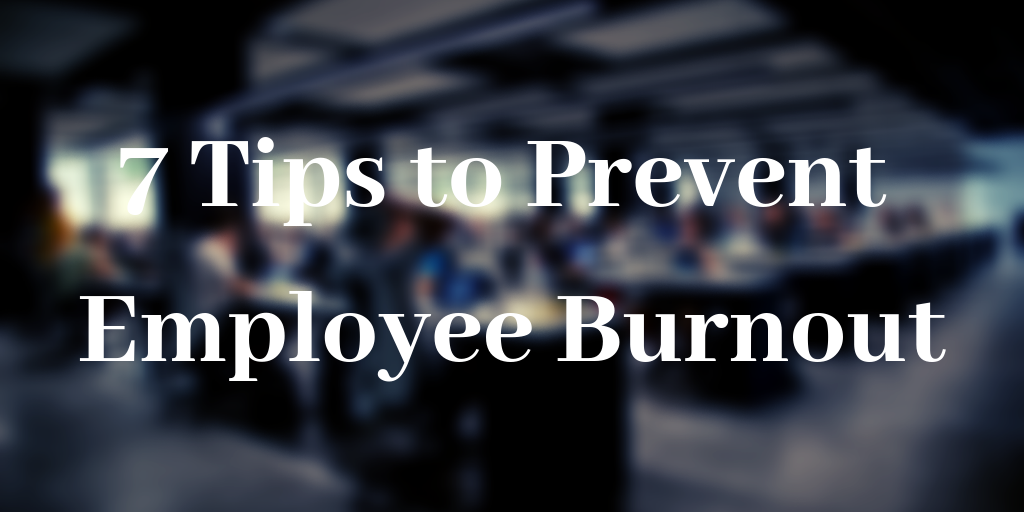 7 Tips To Avoid Employee Burn Out 7 Tips To Avoid Employee Burn Out