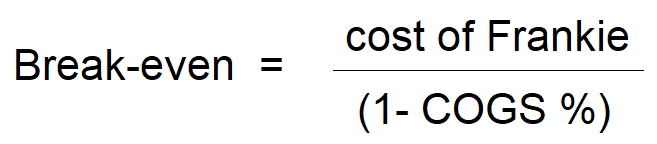 Breakeven of Frankie = cost divided by (1 minus COGS %)