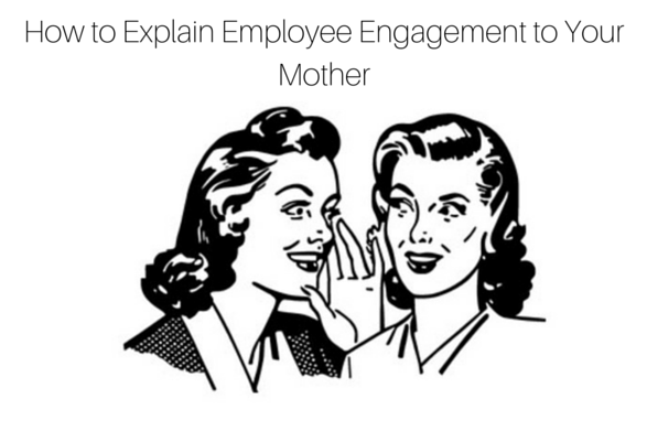 how-to-explain-employee-engagement-to-your-mother