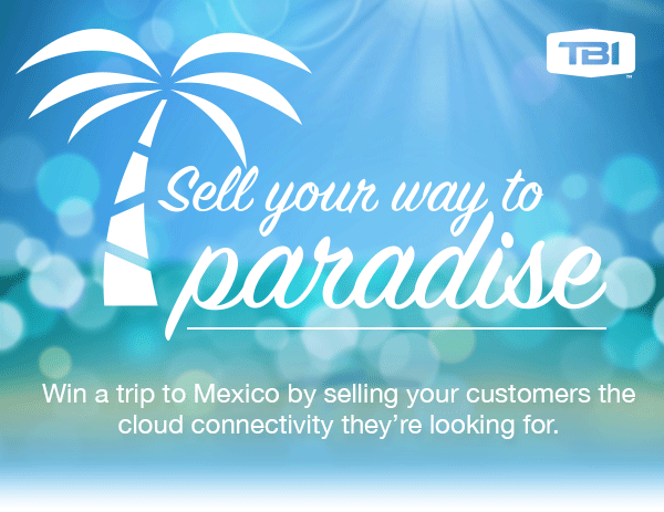 Win a trip to Mexico by selling your customers the cloud connectivity they’re looking for.