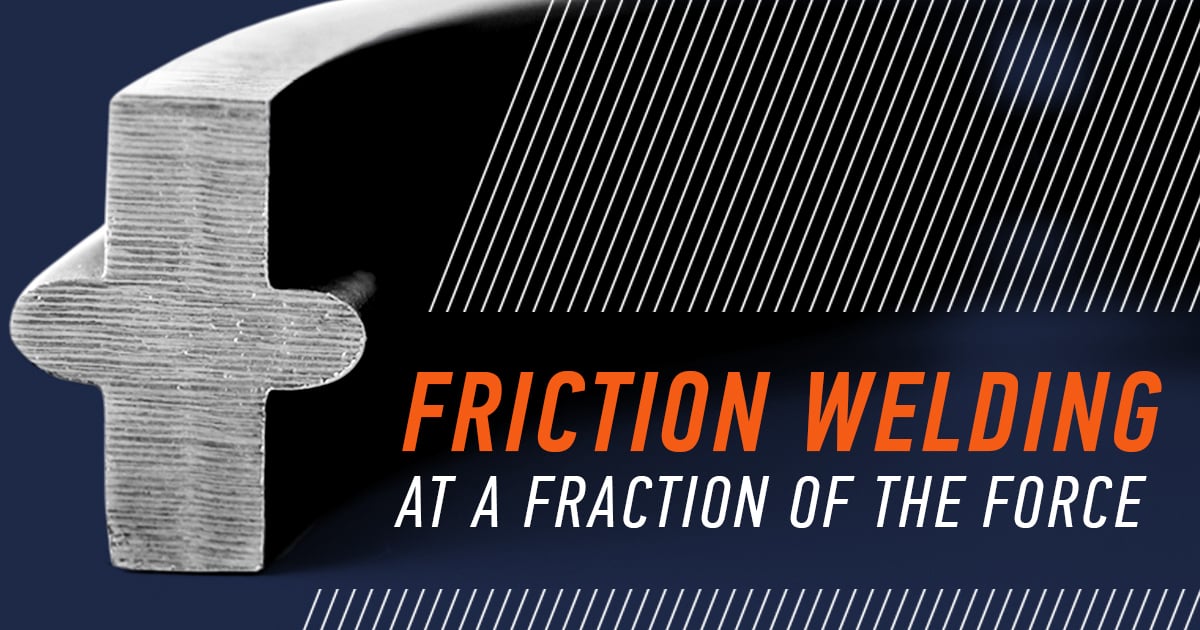 Low Force Friction Welding produces a friction weld at a fraction of the force