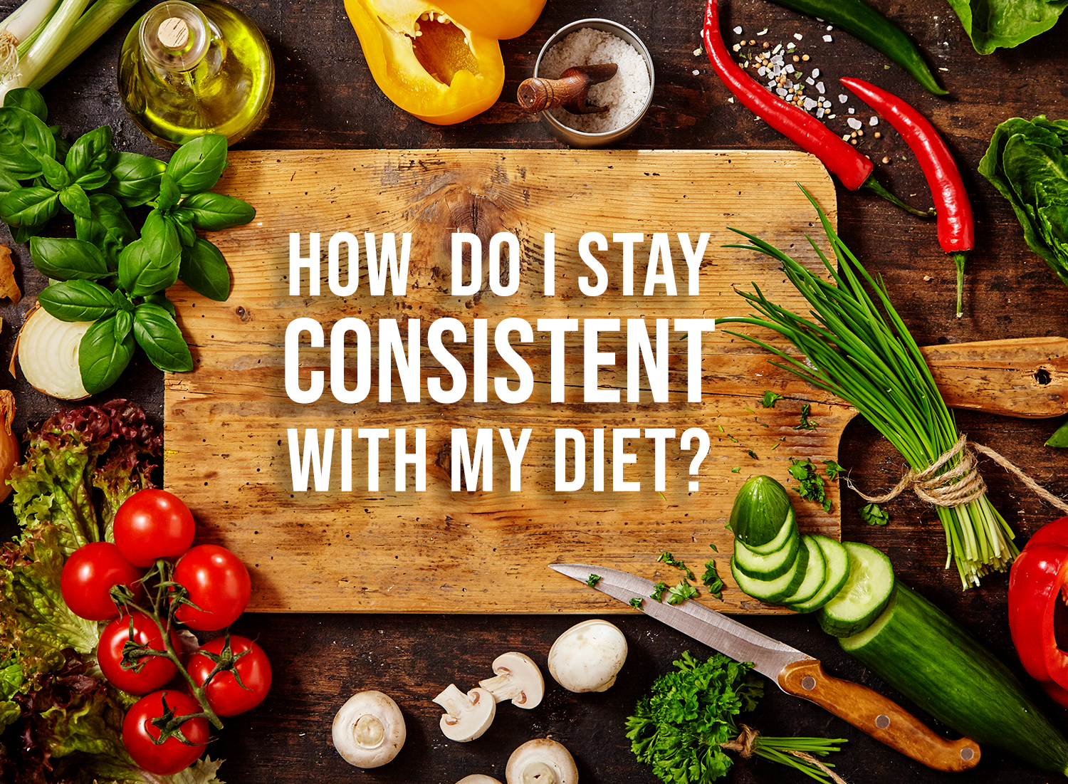 How Can I Stay Consistent with my Diet?