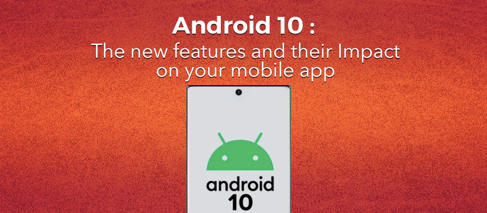 Android 10 The New Features And Their Impact On Your Mobile App