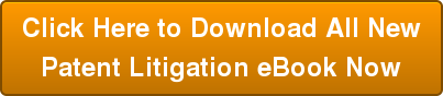 Click Here to Download All New Patent Litigation eBook Now