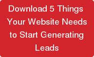 Download 5 Things  Your Website Needs  to Start Generating  Leads