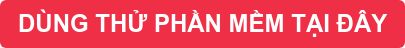 DÙNG THỬ PHẦN MỀM TẠI ĐÂY