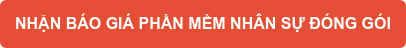 NHẬN BÁO GIÁ PHẦN MỀM NHÂN SỰ ĐÓNG GÓI