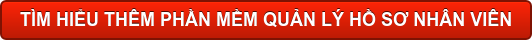 TÌM HIỂU THÊM PHẦN MỀM QUẢN LÝ HỒ SƠ NHÂN VIÊN